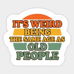 It's Weird Being The Same Age As Old People | Funny Retro Vintage Humor Design Sticker